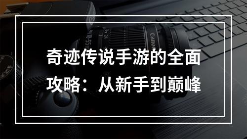 奇迹传说手游的全面攻略：从新手到巅峰