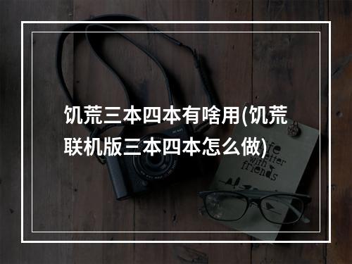 饥荒三本四本有啥用(饥荒联机版三本四本怎么做)