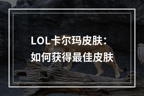 LOL卡尔玛皮肤：如何获得最佳皮肤