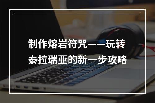 制作熔岩符咒——玩转泰拉瑞亚的新一步攻略