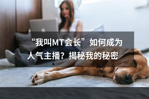 “我叫MT会长”如何成为人气主播？揭秘我的秘密