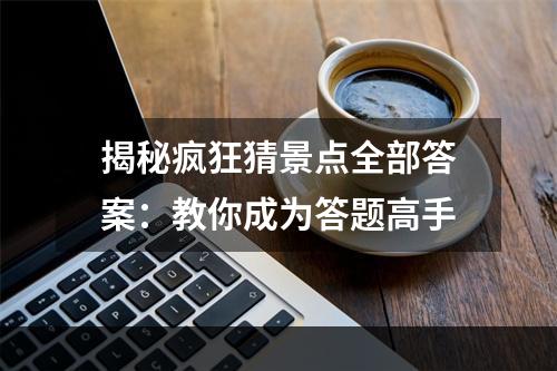 揭秘疯狂猜景点全部答案：教你成为答题高手