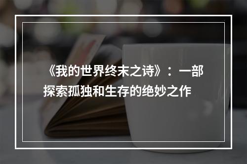 《我的世界终末之诗》：一部探索孤独和生存的绝妙之作