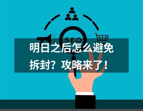 明日之后怎么避免拆封？攻略来了！