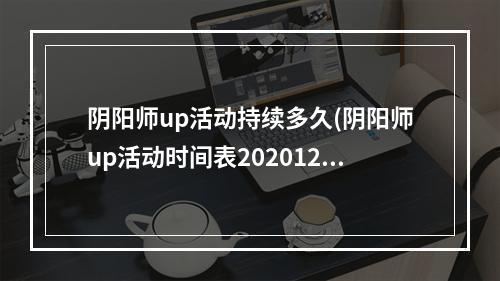 阴阳师up活动持续多久(阴阳师up活动时间表202012月)