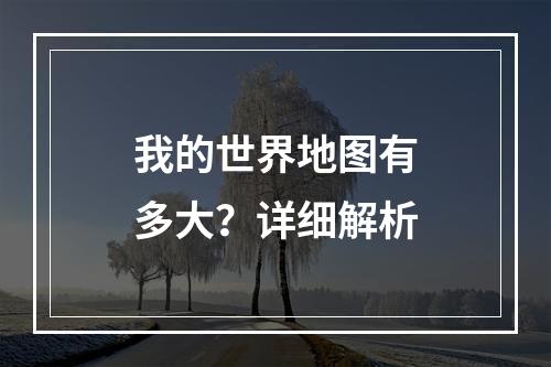 我的世界地图有多大？详细解析