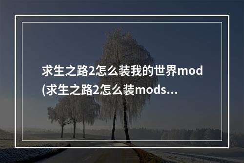 求生之路2怎么装我的世界mod(求生之路2怎么装modsteam)