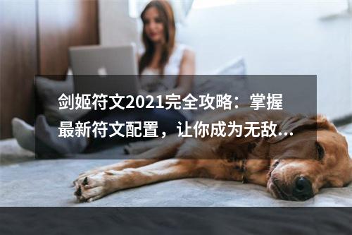 剑姬符文2021完全攻略：掌握最新符文配置，让你成为无敌剑姬！