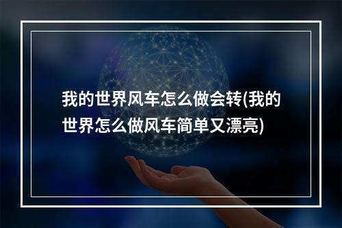 我的世界风车怎么做会转(我的世界怎么做风车简单又漂亮)