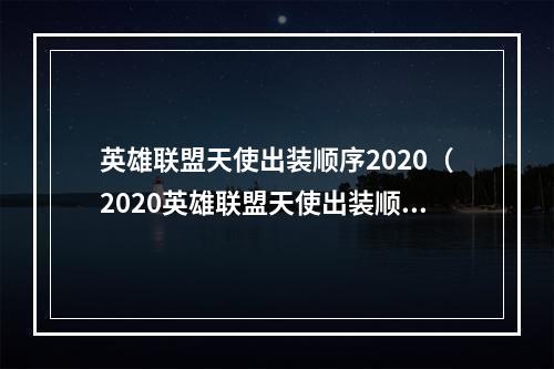 英雄联盟天使出装顺序2020（2020英雄联盟天使出装顺序攻略）