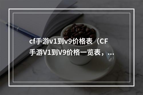 cf手游v1到v9价格表（CF手游V1到V9价格一览表，）