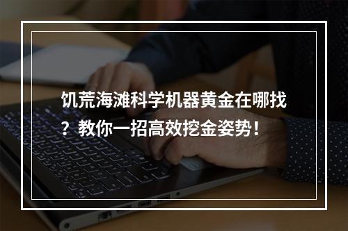 饥荒海滩科学机器黄金在哪找？教你一招高效挖金姿势！