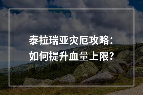 泰拉瑞亚灾厄攻略：如何提升血量上限？