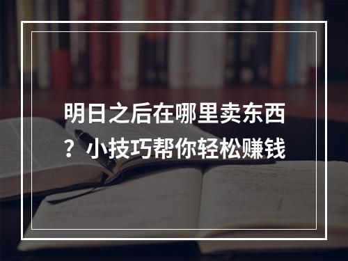 明日之后在哪里卖东西？小技巧帮你轻松赚钱