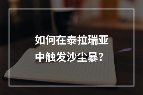 如何在泰拉瑞亚中触发沙尘暴？