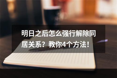 明日之后怎么强行解除同居关系？教你4个方法！