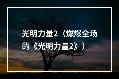 光明力量2（燃爆全场的《光明力量2》）