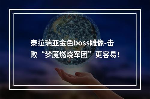 泰拉瑞亚金色boss雕像-击败“梦魇燃烧军团”更容易！