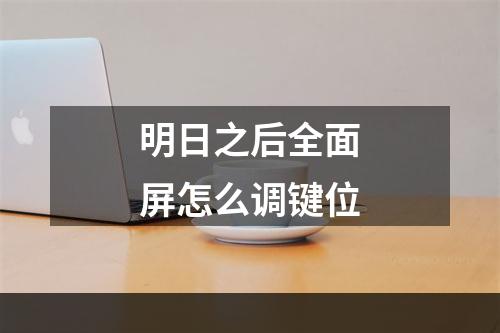 明日之后全面屏怎么调键位