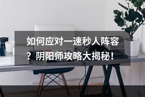 如何应对一速秒人阵容？阴阳师攻略大揭秘！