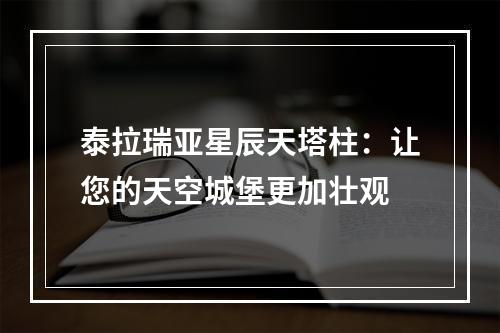 泰拉瑞亚星辰天塔柱：让您的天空城堡更加壮观