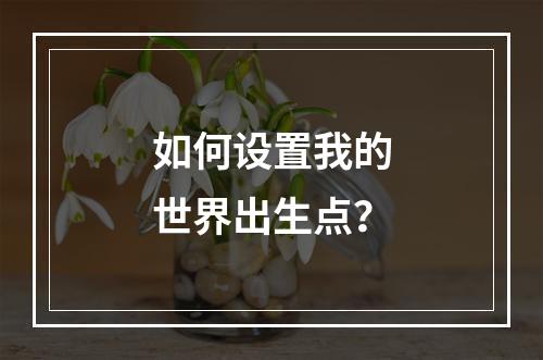 如何设置我的世界出生点？