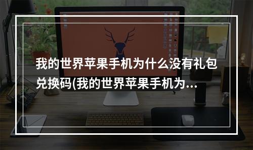 我的世界苹果手机为什么没有礼包兑换码(我的世界苹果手机为什么没有礼包兑换码了)