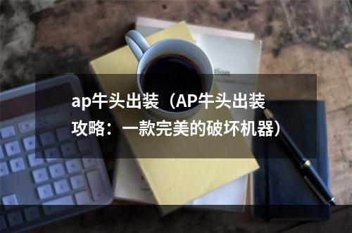 ap牛头出装（AP牛头出装攻略：一款完美的破坏机器）