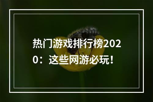 热门游戏排行榜2020：这些网游必玩！