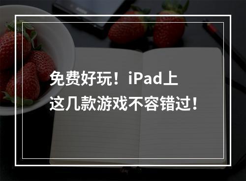 免费好玩！iPad上这几款游戏不容错过！