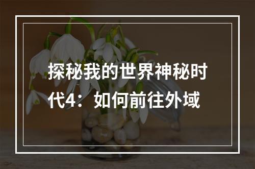 探秘我的世界神秘时代4：如何前往外域