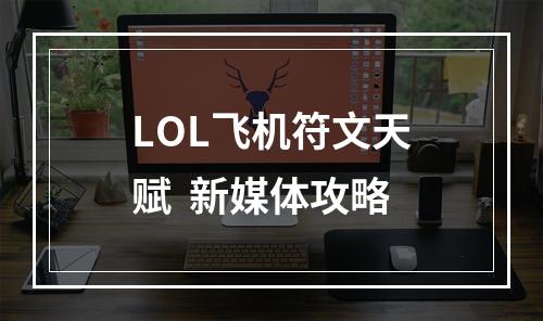 LOL飞机符文天赋  新媒体攻略