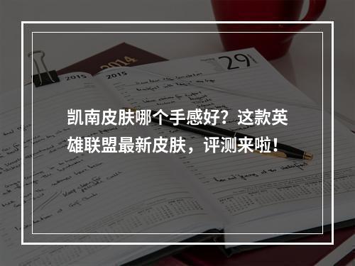 凯南皮肤哪个手感好？这款英雄联盟最新皮肤，评测来啦！