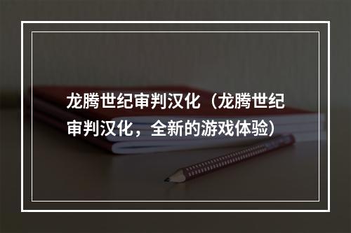 龙腾世纪审判汉化（龙腾世纪审判汉化，全新的游戏体验）