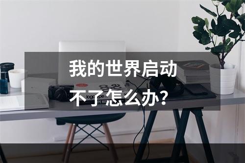 我的世界启动不了怎么办？