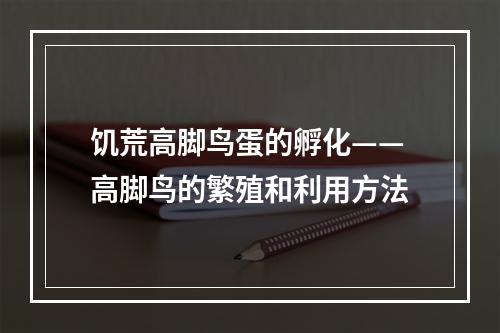 饥荒高脚鸟蛋的孵化——高脚鸟的繁殖和利用方法