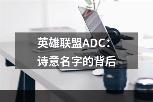 英雄联盟ADC：诗意名字的背后