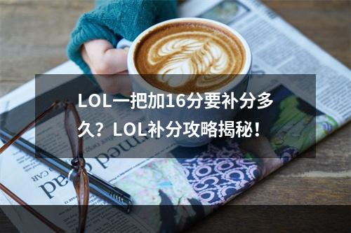 LOL一把加16分要补分多久？LOL补分攻略揭秘！