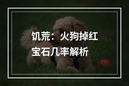 饥荒：火狗掉红宝石几率解析