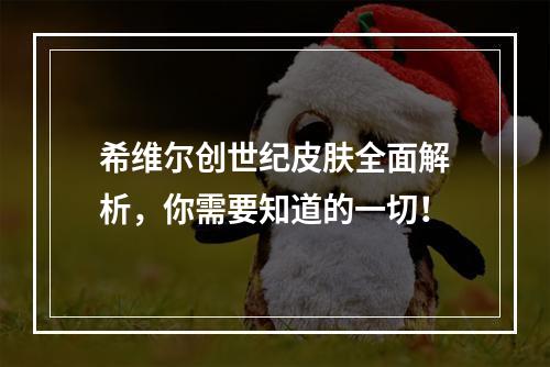 希维尔创世纪皮肤全面解析，你需要知道的一切！