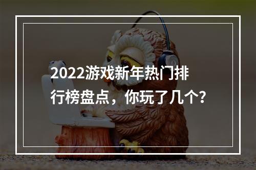 2022游戏新年热门排行榜盘点，你玩了几个？