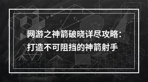 网游之神箭破晓详尽攻略：打造不可阻挡的神箭射手