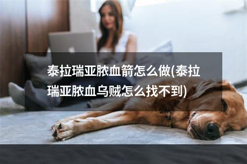 泰拉瑞亚脓血箭怎么做(泰拉瑞亚脓血乌贼怎么找不到)