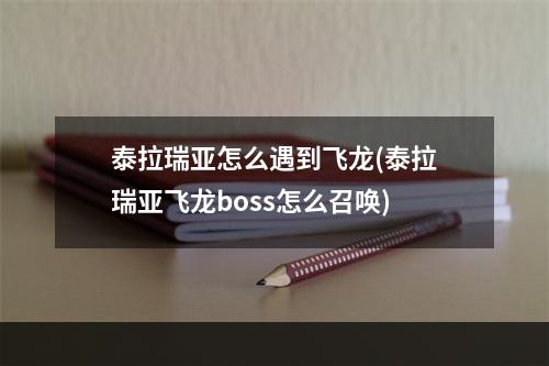 泰拉瑞亚怎么遇到飞龙(泰拉瑞亚飞龙boss怎么召唤)