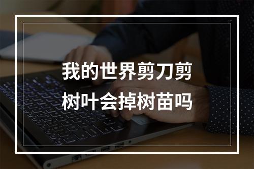 我的世界剪刀剪树叶会掉树苗吗