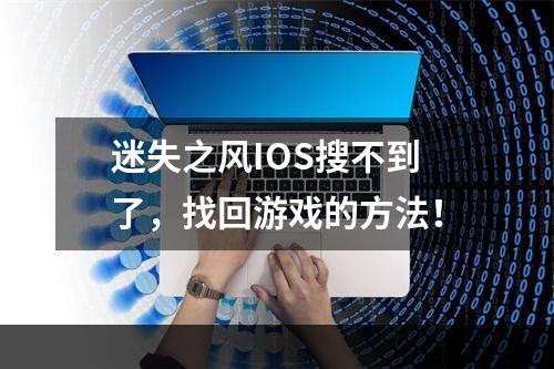 迷失之风IOS搜不到了，找回游戏的方法！