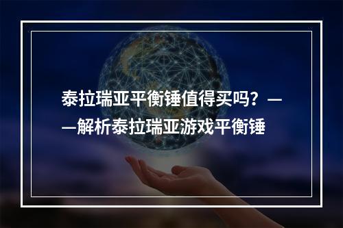 泰拉瑞亚平衡锤值得买吗？——解析泰拉瑞亚游戏平衡锤