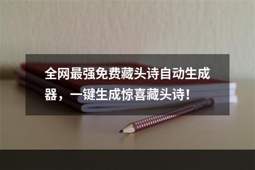 全网最强免费藏头诗自动生成器，一键生成惊喜藏头诗！