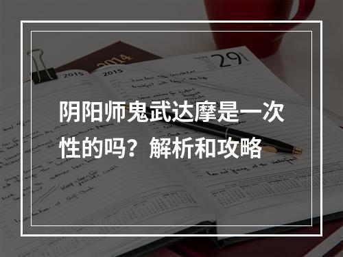 阴阳师鬼武达摩是一次性的吗？解析和攻略