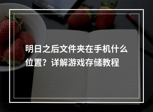 明日之后文件夹在手机什么位置？详解游戏存储教程